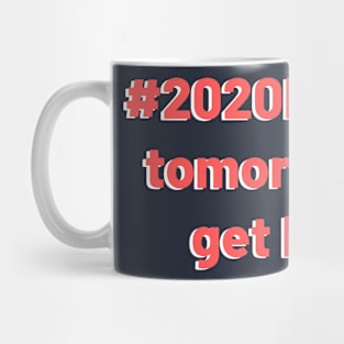 2020 is bad but tomorrow will get better design Mug